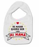 Babero DE MAYOR QUIERO SER COMO MI MAM� NEW W.